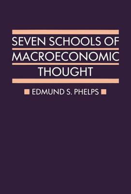Seven Schools of Macroeconomic Thought: The Arne Ryde Memorial Lectures by Edmund S. Phelps