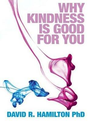 Why Kindness is Good for You by David R. Hamilton