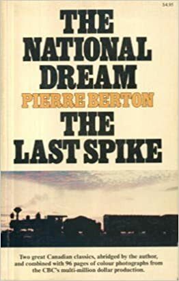 The Great Railway: The National Dream/The Last Spike by Pierre Berton