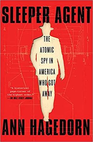 Sleeper Agent: The Atomic Spy in America Who Got Away by Ann Hagedorn