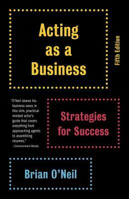 Acting as a Business: Strategies for Success by Brian O'Neil