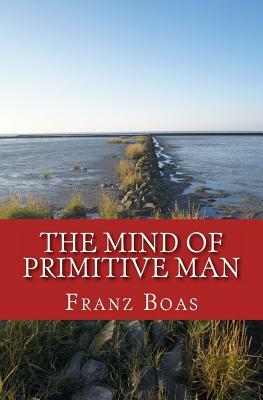 The Mind of Primitive Man: The original edition of 1938 by Franz Boas