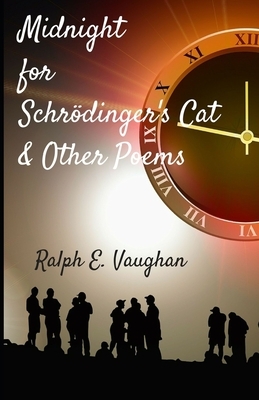 Midnight for Schrödinger's Cat & Other Poems by Ralph E. Vaughan