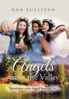 Angels from the Valley: Sometimes Even Angels Have to Cry by Dan Sullivan
