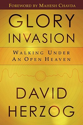 Glory Invasion: Walking Under an Open Heaven by David Herzog