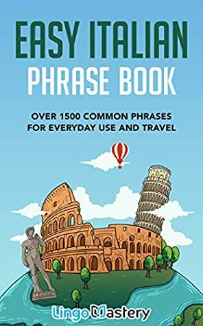 Easy Italian Phrase Book: Over 1500 Common Phrases For Everyday Use And Travel by Lingo Mastery