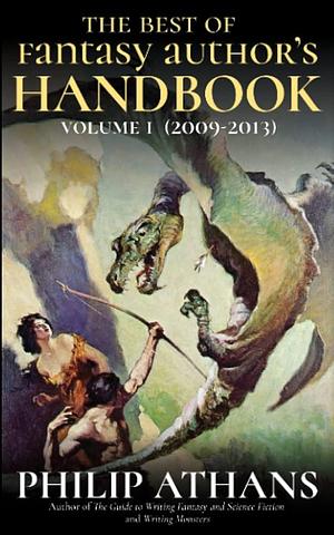 The Best of Fantasy Authors Handbook: Volume I, 2009-2013 by Philip Athans
