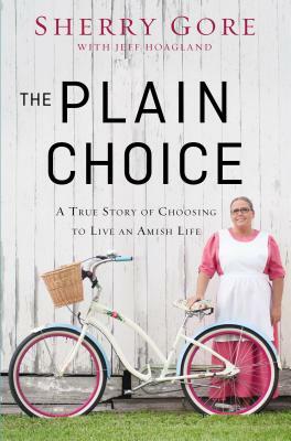 The Plain Choice: A True Story of Choosing to Live an Amish Life by Sherry Gore