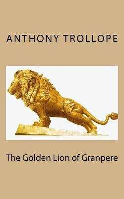 The Golden Lion of Granpere by Anthony Trollope