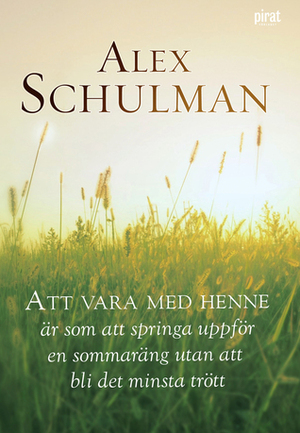 Att vara med henne är som att springa uppför en sommaräng utan att bli det minsta trött by Alex Schulman