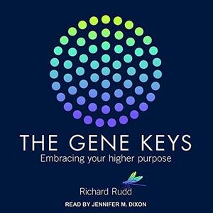 Gene Keys: Embracing Your Higher Purpose by Richard Rudd, Jennifer M. Dixon