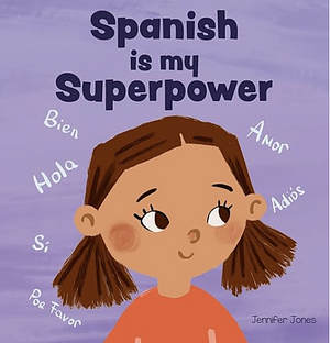 Spanish is My Superpower: A Social Emotional, Rhyming Kid's Book About Being Bilingual Speaking Spanish by Jennifer Jones