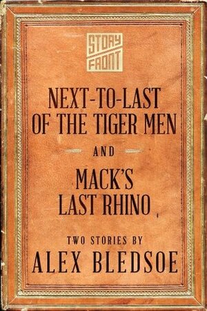 Next-to-Last of the Tiger Men and Mack's Last Rhino (Two Short Stories) by Alex Bledsoe
