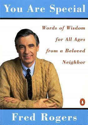 You Are Special: Words of Wisdom from America's Most Beloved Neighbor by Fred Rogers