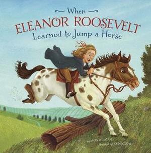 When Eleanor Roosevelt Learned to Jump a Horse by Mark Weakland, John Joseph