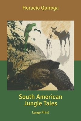 South American Jungle Tales: Large Print by Horacio Quiroga