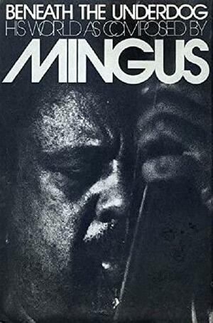 Beneath The Underdog:His World As Composed By Mingus by Charles Mingus, Nel King