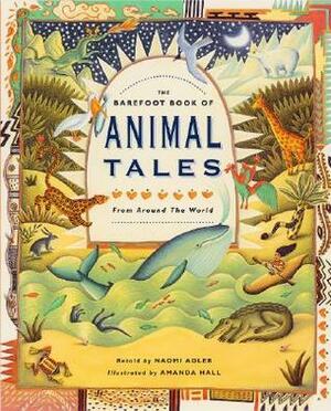 The Barefoot Book of Animal Tales from Around the World by Naomi Adler, Amanda Hall