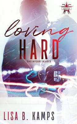 Loving Hard by Lisa B. Kamps