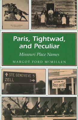 Paris, Tightwad, and Peculiar Paris, Tightwad, and Peculiar Paris, Tightwad, and Peculiar: Missouri Place Names Missouri Place Names Missouri Place Na by Margot Ford McMillen