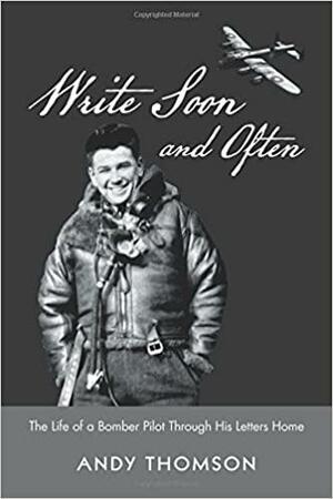 Write Soon and Often: The Life of a Bomber Pilot Through His Letters Home by Andy Thomson