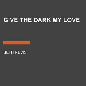 Give the Dark My Love by Beth Revis