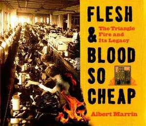 Flesh & Blood So Cheap: The Triangle Fire and Its Legacy by Albert Marrin
