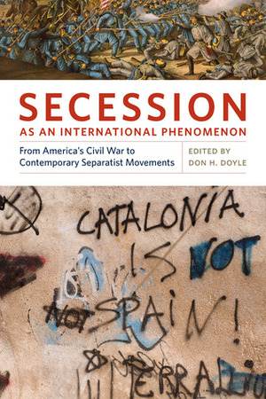 Secession as an International Phenomenon: From America's Civil War to Contemporary Separatist Movements by Don H. Doyle