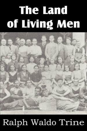 The Land of Living Men by Ralph Waldo Trine