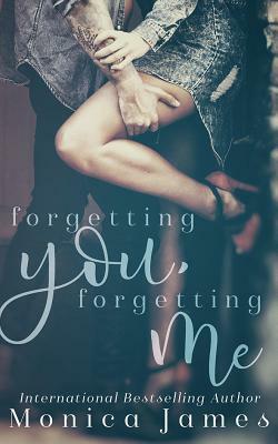 Forgetting You, Forgetting Me by Monica James