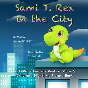 Sami T. Rex in the City: A T-Rex's Bedtime Routine Story and Children's Nighttime Picture Book by Paul Wilson Elliott