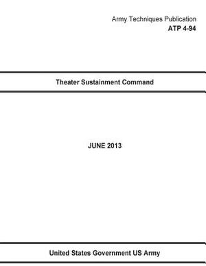 Army Techniques Publication ATP 4-94 Theater Sustainment Command June 2013 by United States Government Us Army