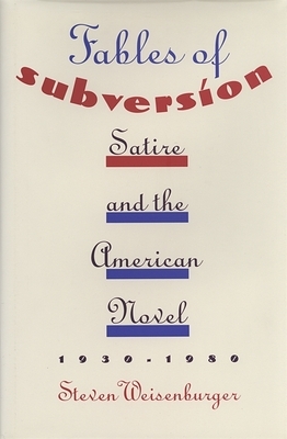 Fables of Subversion: Satire and the American Novel by Steven Weisenburger