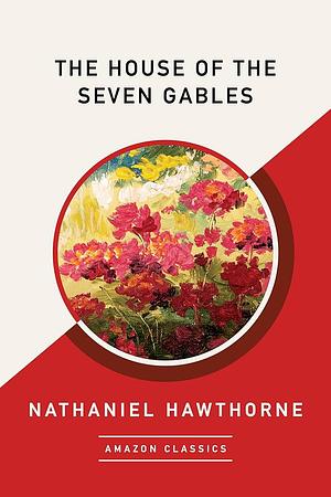 The House of the Seven Gables (AmazonClassics Edition) by Nathaniel Hawthorne
