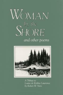 Woman by the Shore and Other Poems: A Tribute to Louise de Kiriline Lawrence by Robert W. Nero