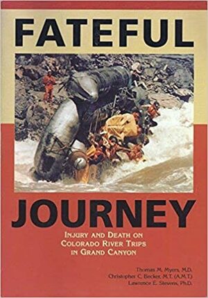 Fateful Journey: Injury and Death on Colorado River Trips in Grand Canyon by Thomas M. Myers