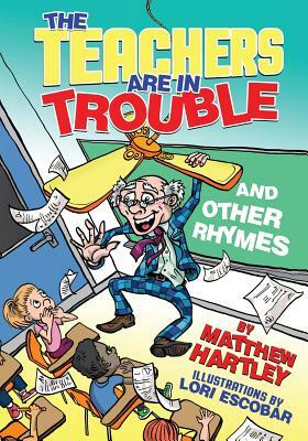 The Teachers are in Trouble and Other Rhymes by Matthew Hartley