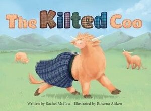 The Kilted Coo by Rachel McGaw, Rowena Aitken