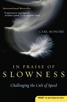 In Praise of Slow: How a Worldwide Movement Is Challenging the Cult of Speed by Carl Honoré