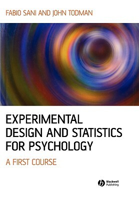 Experimental Design and Statistics for Psychology: A First Course by Fabio Sani, John Todman