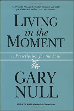 Living in the Moment: A Prescription for the Soul by Gary Null