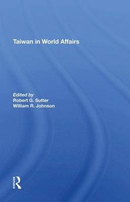 Taiwan in World Affairs by Robert G. Sutter, William Oscar Johnson