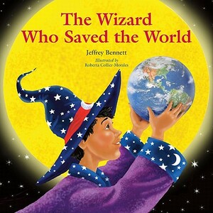 The Wizard Who Saved the World by Jeffrey Bennett