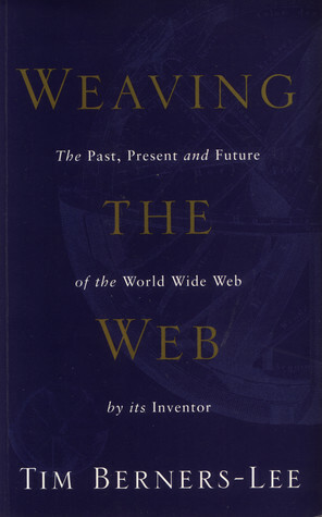 Weaving the web: The Past, Present and Future of the World Wide Web by its Inventor by Tim Berners-Lee, Mark Fischerri