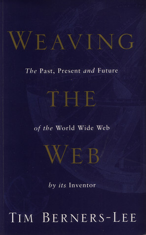 Weaving the web: The Past, Present and Future of the World Wide Web by its Inventor by Mark Fischerri, Tim Berners-Lee