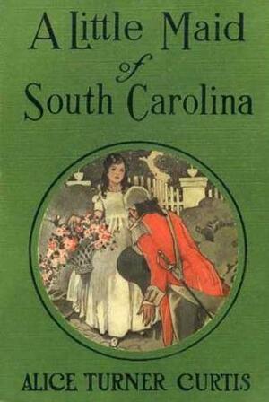 A Little Maid of South Carolina by Alice Turner Curtis