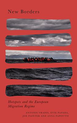 New Borders: Migration, Hotspots and the European Superstate by Evie Papada, Antonis Vradis, Joe Painter