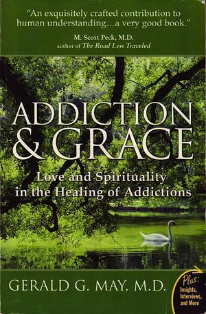 Addiction and Grace: Exploring the Psychology of Addiction, the Power of Spirituality, and the Path to Freedom Through Contemplative Practices by Gerald G. May, Gerald G. May