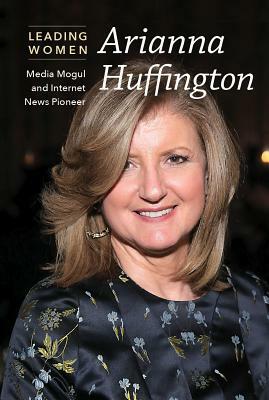 Arianna Huffington: Media Mogul and Internet News Pioneer by Jeri Freedman