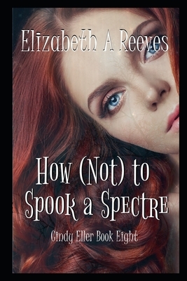 How (Not) to Spook a Spectre by Elizabeth A. Reeves